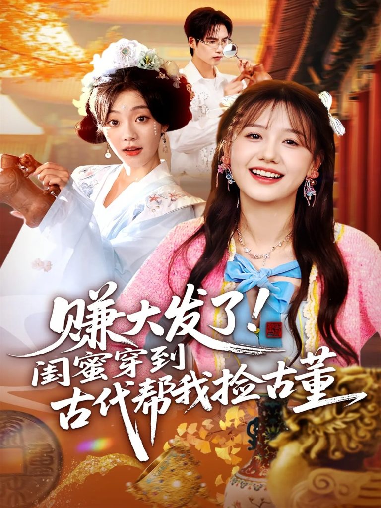 赚大发了闺蜜穿到古代帮我捡古董（66集）于颢鑫&仇乐瑶