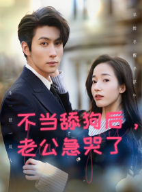 免费短剧:不当舔狗后,老公急哭了(69集)