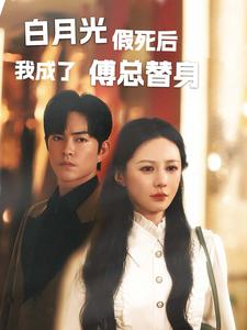 白月光假死后我成了傅总替身(60集)