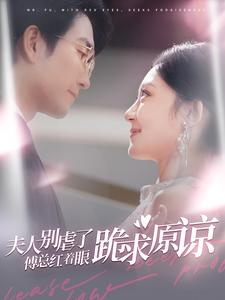 夫人别虐了傅总红着眼跪求原谅(100集)