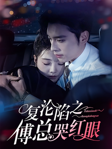 复沦陷之傅总哭红眼(69集)王博&李欣怡