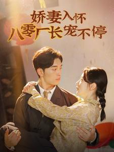 娇妻入怀八零厂长宠不停$闪婚夫妇在八零(60集)马铭婕