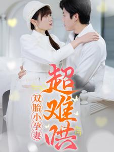 双胎小孕妻超难哄(64集)王阡惠&张北淅